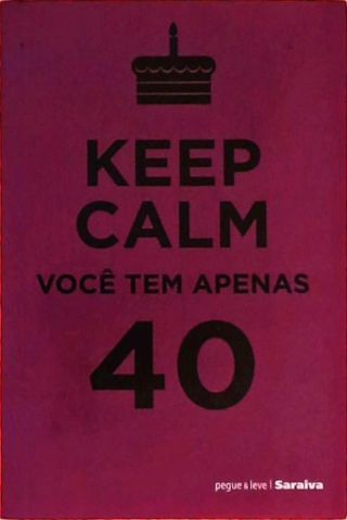 Keep Calm, Você Tem Apenas 40