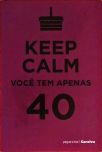 Keep Calm, Você Tem Apenas 40