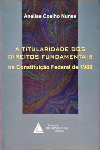 A Titularidade Dos Direitos Fundamentais Na Constituição Federal De 1988