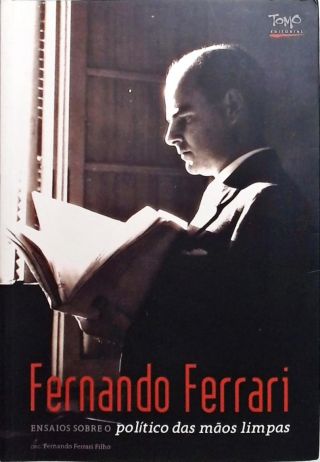 Fernando Ferrari - Ensaios Sobre O Político Das Mãos Limpas