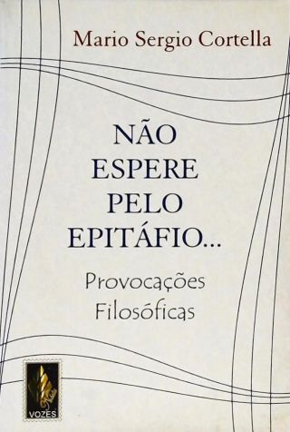 Não Espere Pelo Epitáfio...