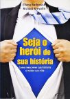 Seja o Herói de Sua História. Como Reescrever Sua História e Mudar Sua Vida