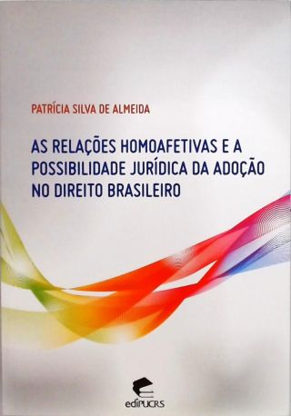 As Relações Homoafetivas E A Possibilidade Jurídica Da Adoção No Direito Brasileiro