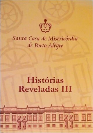 Santa Casa De Misericórdia De Porto Alegre- Histórias Reveladas III