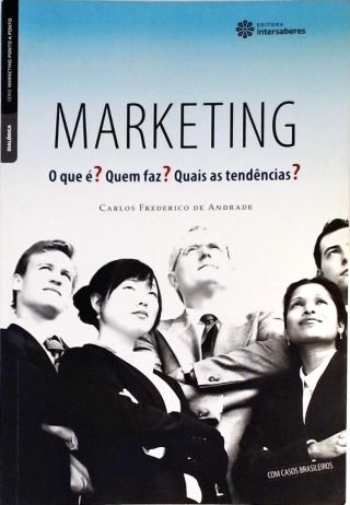 Marketing - O Que É? Quem Faz? Quais As Tendências?