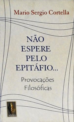 Não Espere Pelo Epitáfio...