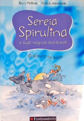 Sereia Spirulina E Suas Mágicas Aventuras - O Resgate Da Baleia