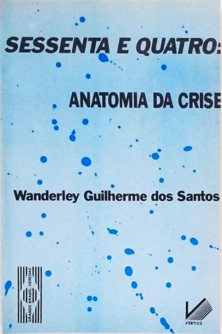 Sessenta E Quatro: Anatomia Da Crise - Wanderley Guilherme Dos Santos -  Traça Livraria e Sebo