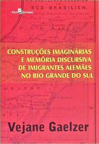 Construções Imaginárias E Memória Discursiva De Imigrantes Alemães No Rio Grande Do Sul