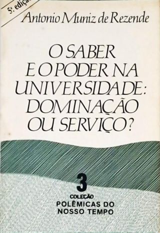 O Saber E O Poder na Universidade - Dominação ou Serviço?