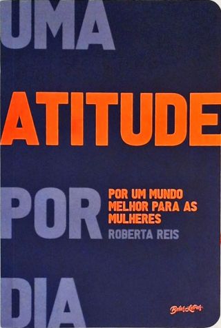 Uma Atitude Por Dia - Por Um Mundo Melhor Para As Mulheres