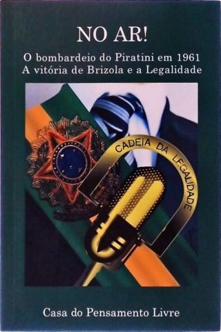 No Ar! - O Bombardeio Do Piratini Em 1961 - A Vitória De Brizola E A Legalidade