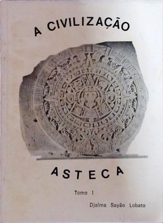A Civilização Asteca (Tomo I)