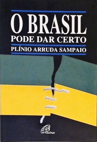 O Brasil Pode Dar Certo - Reflexões Sobre O Momento Nacional