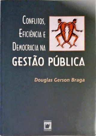 Conflitos, Eficiência E Democracia Na Gestão Pública