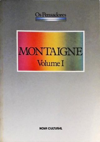 Os Pensadores: Montaigne - Vol. 1