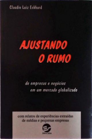 Ajustando o Rumo - de Empresas e Negócios em um Mercado Globalizado