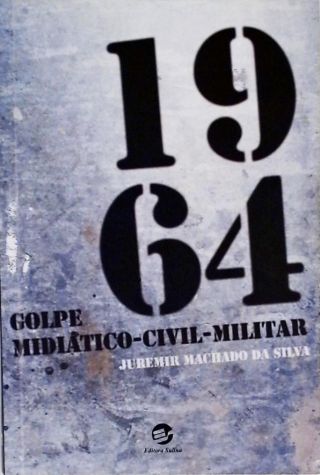 1964 - Golpe Midiático-Civil-Militar