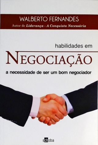 Habilidades Em Negociação - A Necessidade De Ser Um Bom Negociador