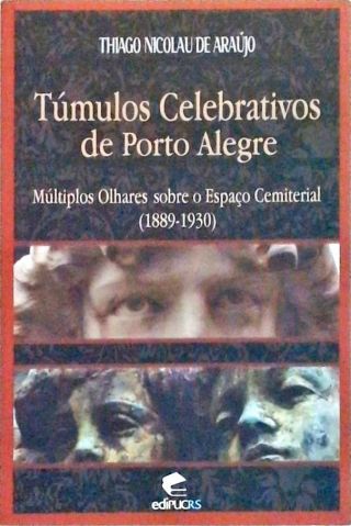 Túmulos Celebrativos De Porto Alegre: Múltiplos Olhares Sobre O Espaço Cemiterial (1899-1930)