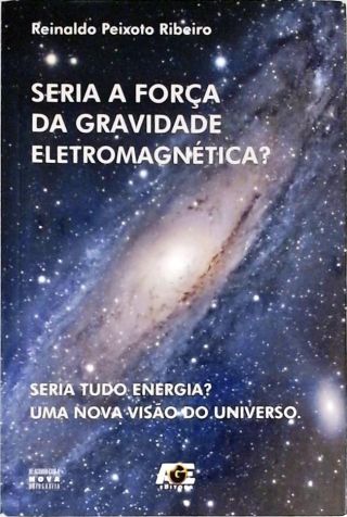 Seria A Força Da Gravidade Eletromagnética?