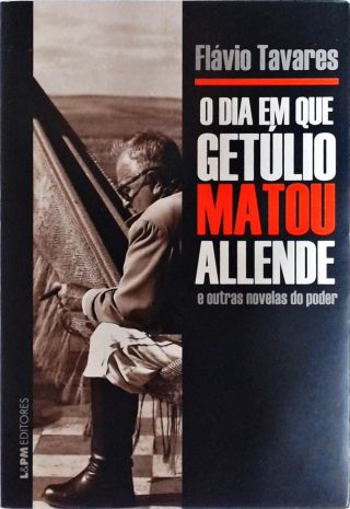 O Dia Em Que Getúlio Matou Allende