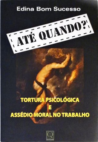 Ate Quando? Tortura Psicologica E Assedio Moral No Trabalho  