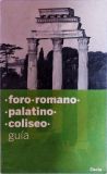 Foro Romano - Palatino - Coliseo - Guía