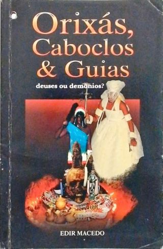 Orixás, Caboclos E Guias: Deuses Ou Demonios?