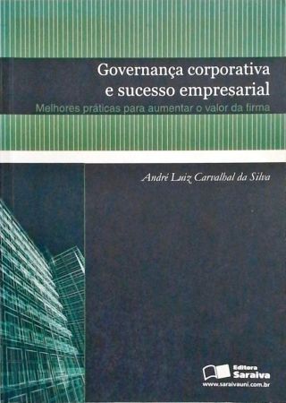 Governança Corporativa E Sucesso Empresarial - Melhores Práticas Para Aumentar O Valor Da Firma