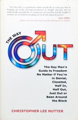 The Way Out - The Gay Man's Guide to Freedom No Matter If You're in Denial, in the Closet, One Foot 