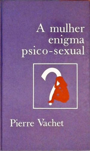 A Mulher, Enigma Psico-sexual