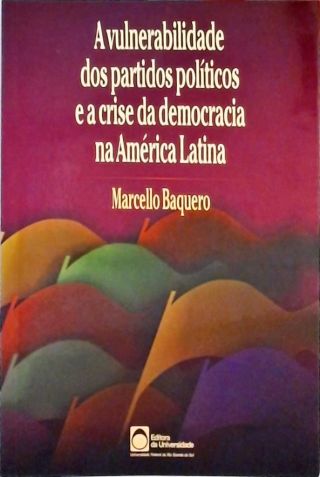 A Vulnerabilidade Dos Partidos Políticos E A Crise Da Democracia Na América Latina