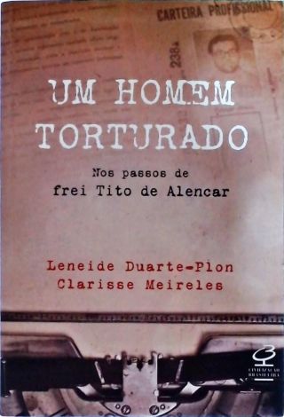 Um homem torturado – Nos passos de frei Tito de Alencar