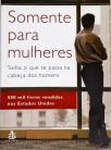 Somente Para Mulheres - Saiba O Que Se Passa Na Cabeça Dos Homens