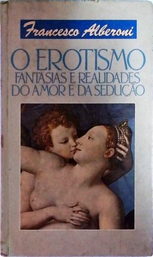 O Erotismo - Fantasias e Realidades do Amor e da Sedução