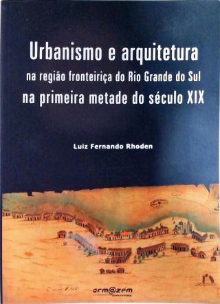 Urbanismo E Arquitetura Na Região Fronteiriça Do Rio Grande Do Sul Na Primeira Metade Do Século Xix