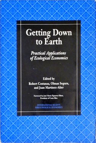 Getting Down to Earth - Practical Applications Of Ecological Economics