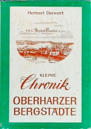Kleine Chronik Der Oberharzer Bergstadte Und Ihres Erzbergbaus