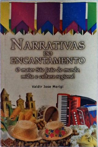 Narrattivas do Encantamento. O Maior São João do Mundo, Mídia e Cultura Regional