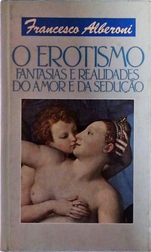 O Erotismo - Fantasias e Realidades do Amor e da Sedução