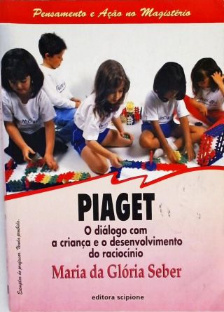 Piaget - O Diálogo Com A Criança E O Desenvolvimento Do Raciocíno