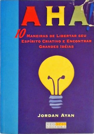 Aha! 10 Maneiras De Libertar Seu Espírito Criativo E Encontrar Grandes Idéias