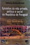 Episódios Da Vida Privada, Política E Social Na República Do Paraguai