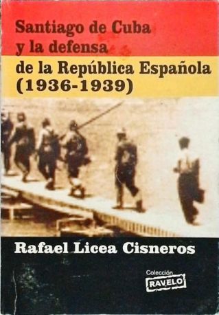 Santiago De Cuba Y La Defensa De La República Espanola - 1936-1939