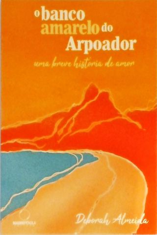 O Banco Amarelo Do Arpoador - Uma Breve História De Amor