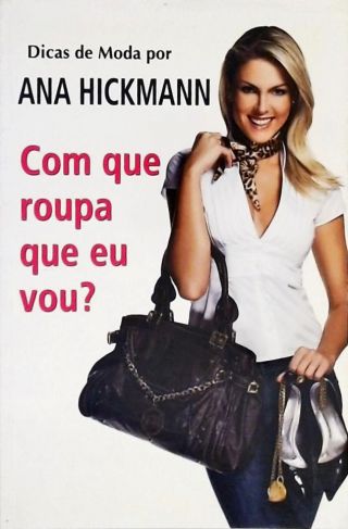 Dicas De Moda Por Ana Hickmann - Com Que Roupa Eu Vou?