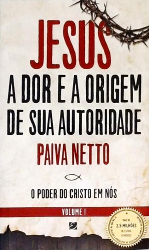 Jesus, A Dor E A Origem De Sua Autoridade - Volume 1