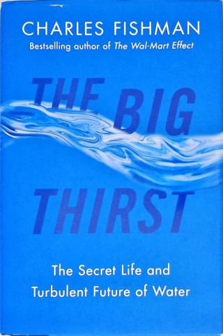 The Big Thirst - The Secret Life And Turbulent Future Of Water