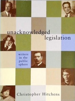 Unacknowledged Legislation - Writers in the Public Sphere
